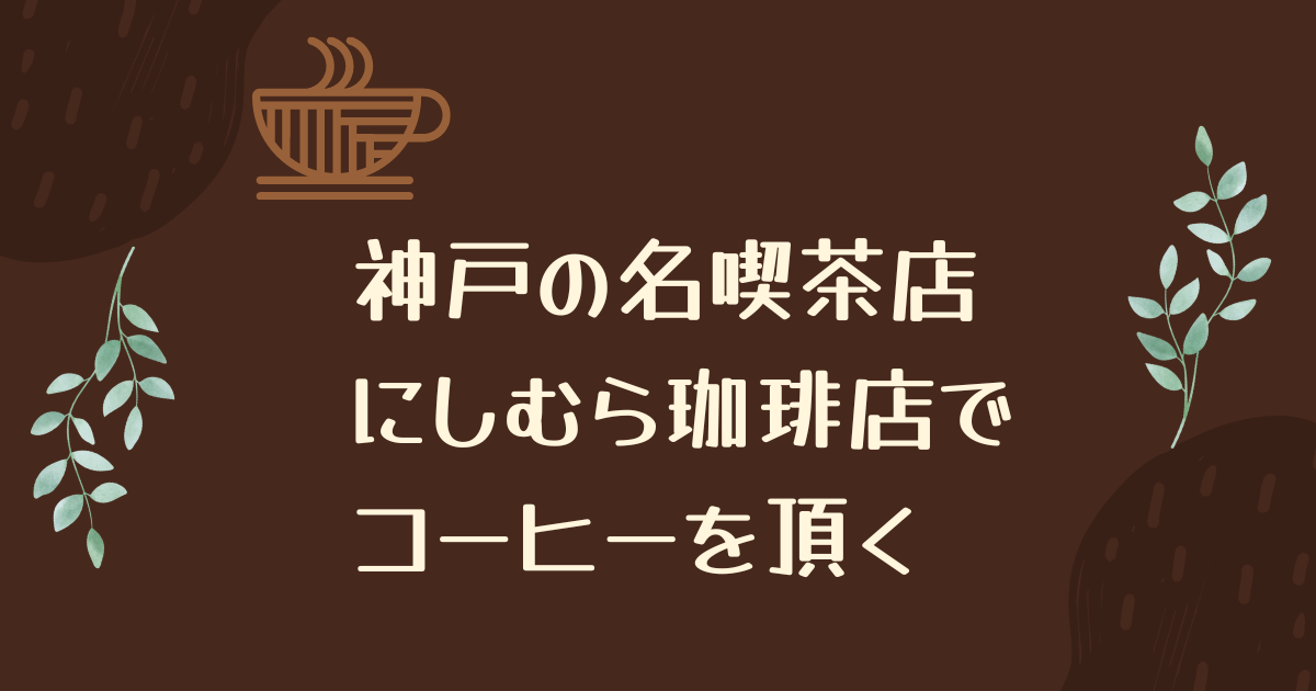 カフェ巡り】神戸の名喫茶店 にしむら珈琲店でコーヒーを頂く - 好き趣味